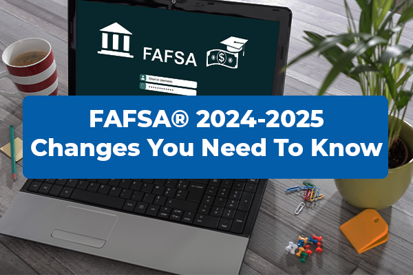 FAFSA® 2024-2025 Changes You NEED To Know